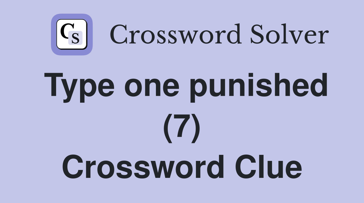 Type one punished (7) Crossword Clue Answers Crossword Solver